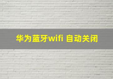 华为蓝牙wifi 自动关闭